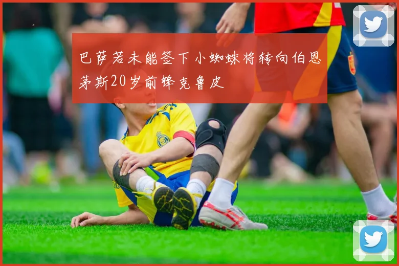巴萨若未能签下小蜘蛛将转向伯恩茅斯20岁前锋克鲁皮