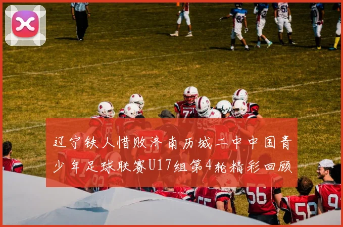 辽宁铁人惜败济南历城二中中国青少年足球联赛U17组第4轮精彩回顾